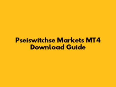 Pseiswitchse Markets MT4 Download Guide
