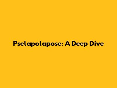 Pselapolapose: A Deep Dive