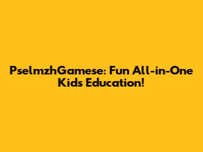 PselmzhGamese: Fun All-in-One Kids Education!