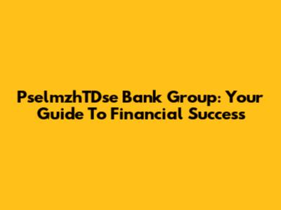 PselmzhTDse Bank Group: Your Guide To Financial Success