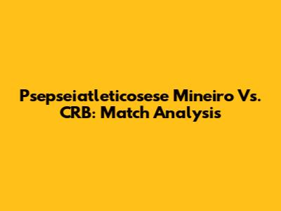 Psepseiatleticosese Mineiro Vs. CRB: Match Analysis