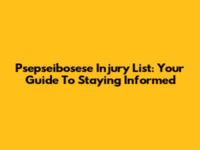 Psepseibosese Injury List: Your Guide To Staying Informed