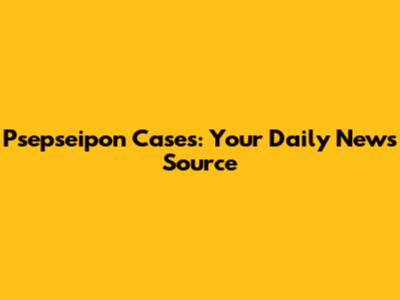 Psepseipon Cases: Your Daily News Source