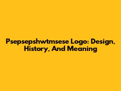 Psepsepshwtmsese Logo: Design, History, And Meaning