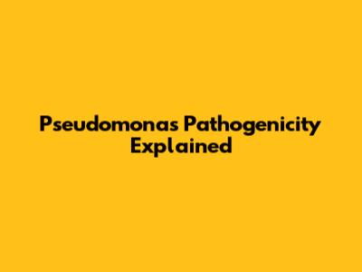 Pseudomonas Pathogenicity Explained