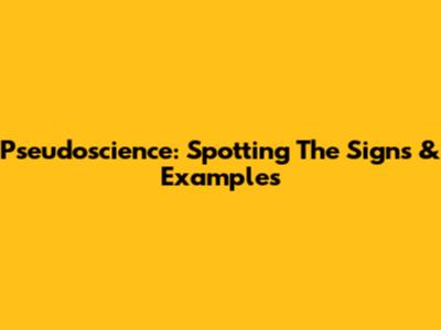 Pseudoscience: Spotting The Signs & Examples