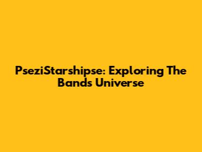 PseziStarshipse: Exploring The Band's Universe