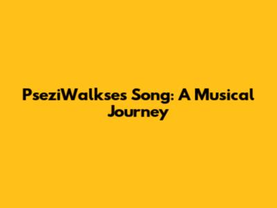 PseziWalkse's Song: A Musical Journey