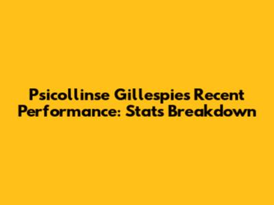 Psicollinse Gillespie's Recent Performance: Stats Breakdown