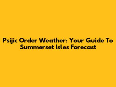 Psijic Order Weather: Your Guide To Summerset Isles Forecast