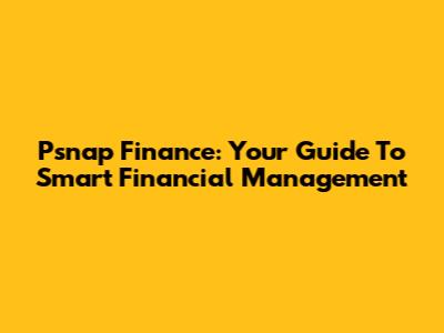 Psnap Finance: Your Guide To Smart Financial Management