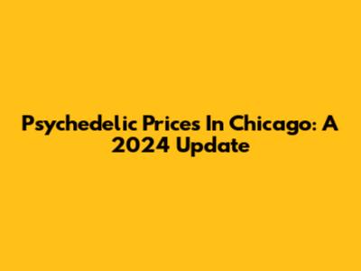 Psychedelic Prices In Chicago: A 2024 Update