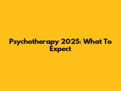 Psychotherapy 2025: What To Expect