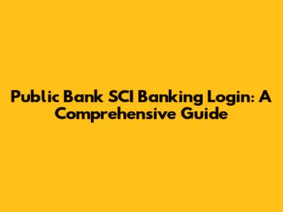 Public Bank SCI Banking Login: A Comprehensive Guide