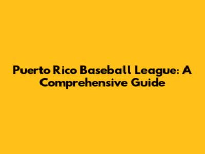 Puerto Rico Baseball League: A Comprehensive Guide
