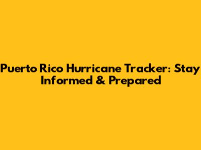 Puerto Rico Hurricane Tracker: Stay Informed & Prepared