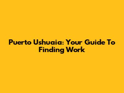 Puerto Ushuaia: Your Guide To Finding Work
