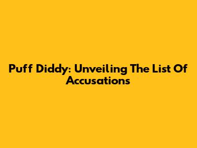 Puff Diddy: Unveiling The List Of Accusations