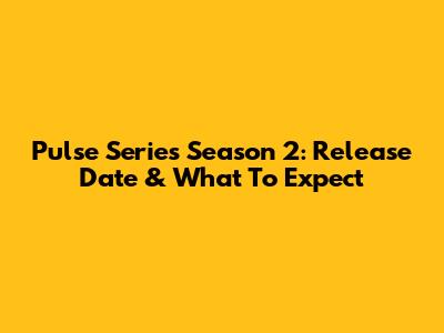 Pulse Series Season 2: Release Date & What To Expect
