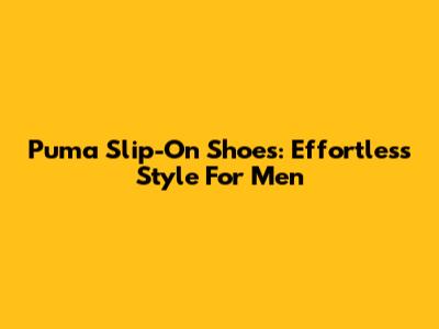 Puma Slip-On Shoes: Effortless Style For Men
