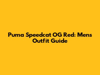 Puma Speedcat OG Red: Men's Outfit Guide