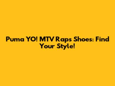 Puma YO! MTV Raps Shoes: Find Your Style!