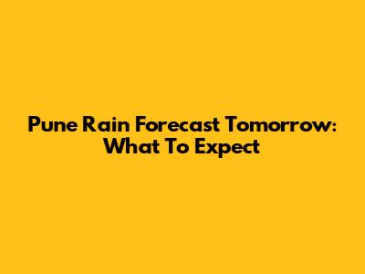 Pune Rain Forecast Tomorrow: What To Expect