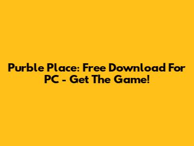 Purble Place: Free Download For PC - Get The Game!