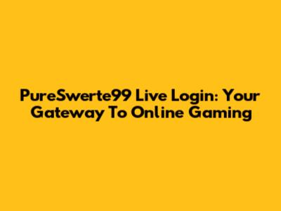 PureSwerte99 Live Login: Your Gateway To Online Gaming
