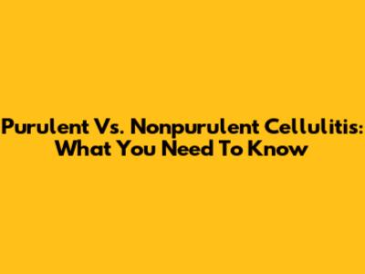 Purulent Vs. Nonpurulent Cellulitis: What You Need To Know