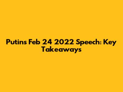Putin's Feb 24 2022 Speech: Key Takeaways