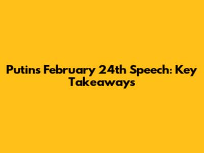 Putin's February 24th Speech: Key Takeaways