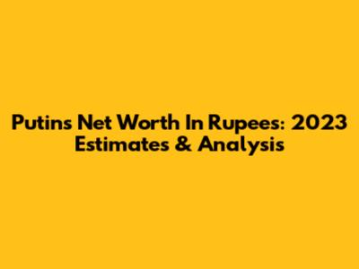 Putin's Net Worth In Rupees: 2023 Estimates & Analysis