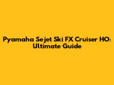 Pyamaha Sejet Ski FX Cruiser HO: Ultimate Guide