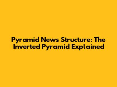 Pyramid News Structure: The Inverted Pyramid Explained