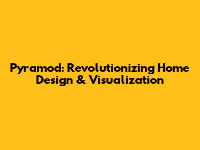 Pyramod: Revolutionizing Home Design & Visualization
