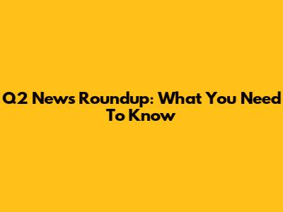 Q2 News Roundup: What You Need To Know