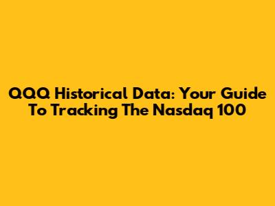 QQQ Historical Data: Your Guide To Tracking The Nasdaq 100