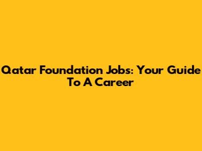 Qatar Foundation Jobs: Your Guide To A Career