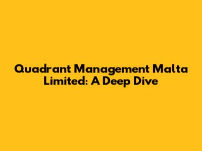 Quadrant Management Malta Limited: A Deep Dive