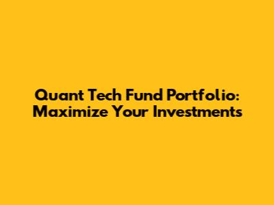 Quant Tech Fund Portfolio: Maximize Your Investments