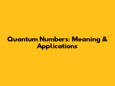Quantum Numbers: Meaning & Applications