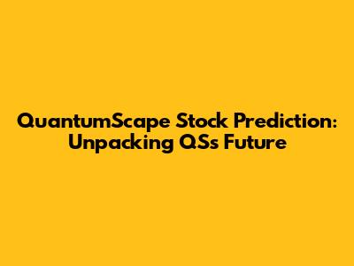 QuantumScape Stock Prediction: Unpacking QS's Future