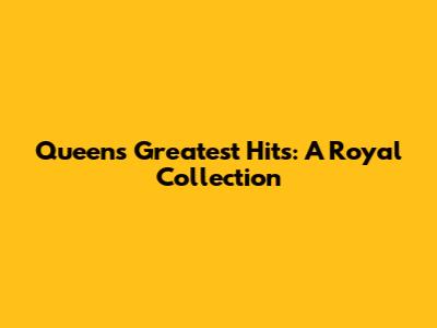 Queen's Greatest Hits: A Royal Collection