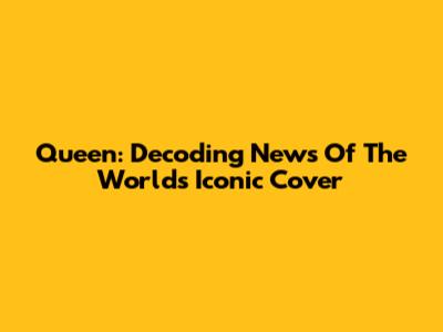 Queen: Decoding News Of The World's Iconic Cover