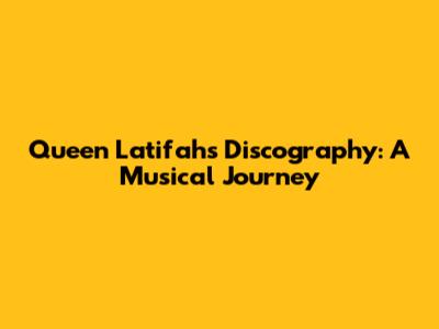 Queen Latifah's Discography: A Musical Journey