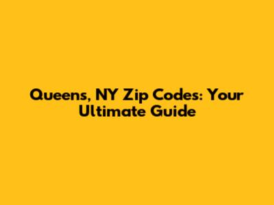 Queens, NY Zip Codes: Your Ultimate Guide