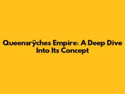 Queensrÿche's Empire: A Deep Dive Into Its Concept