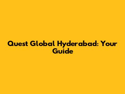Quest Global Hyderabad: Your Guide