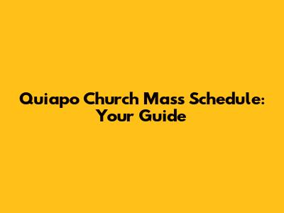 Quiapo Church Mass Schedule: Your Guide
